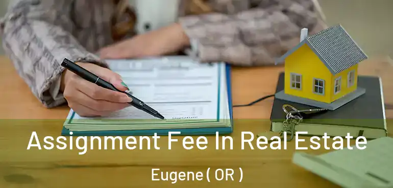  Assignment Fee In Real Estate Eugene ( OR )
