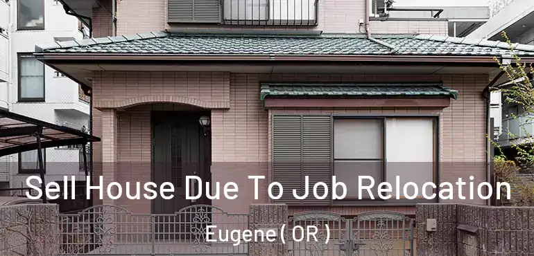  Sell House Due To Job Relocation Eugene ( OR )