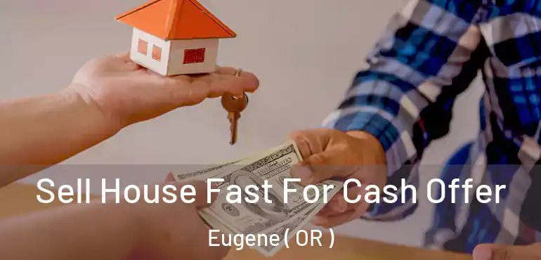  Sell House Fast For Cash Offer Eugene ( OR )