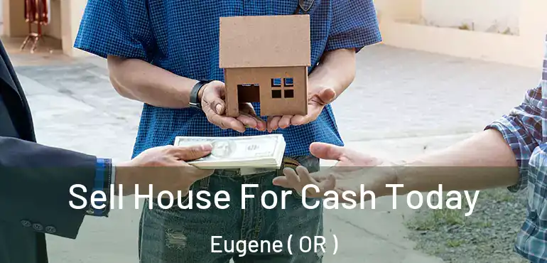  Sell House For Cash Today Eugene ( OR )