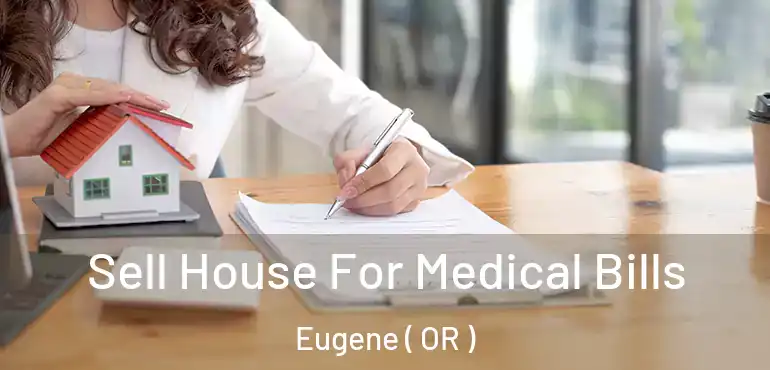  Sell House For Medical Bills Eugene ( OR )