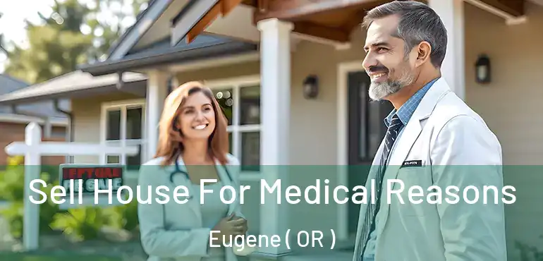  Sell House For Medical Reasons Eugene ( OR )