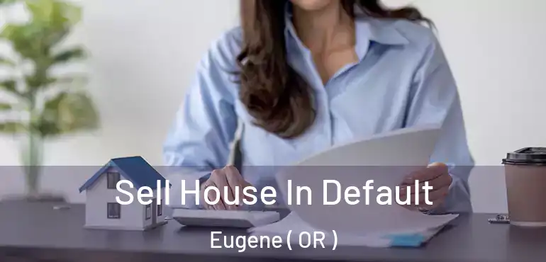  Sell House In Default Eugene ( OR )