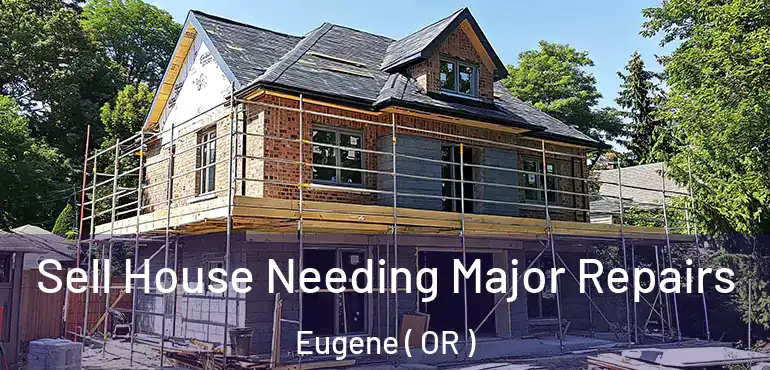  Sell House Needing Major Repairs Eugene ( OR )