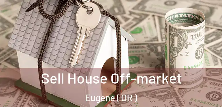  Sell House Off-market Eugene ( OR )