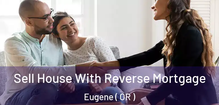  Sell House With Reverse Mortgage Eugene ( OR )
